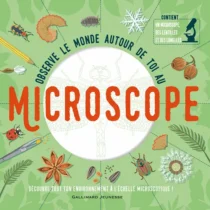 Observe le monde autour de toi au microscope — Gallimard Jeunesse